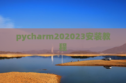 pycharm202023安装教程 pycharm202023安装教程